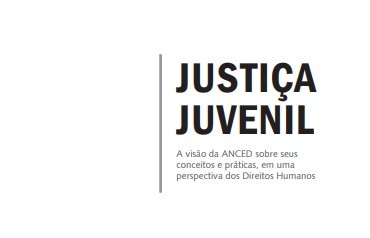 Justiça Juvenil: A visão da ANCED sobre seus conceitos e práticas, em uma perspectiva dos Direitos Humanos