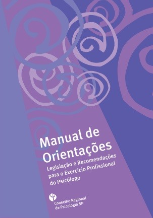 Manual de Orientações - Legislação e Recomendações para o Exercício Profissional do Psicólogo
